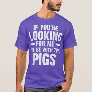 Wenn du mich suchst, bin ich bei den Schweinen wei T-Shirt