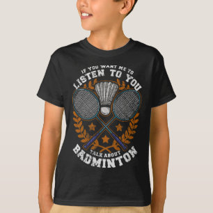 Wenn du mir Will, dir zuzuhören, redest du Dminton T-Shirt