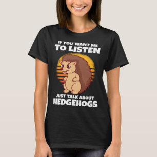 Wenn du mir Will, nur über Igel zu reden T-Shirt