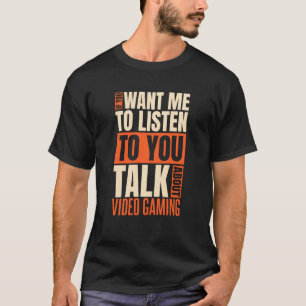 Wenn du mir Will, über Videospiele zu reden T-Shirt