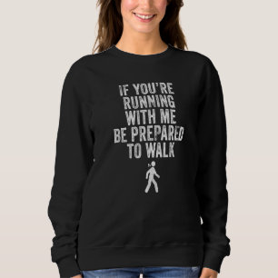Wenn du mit mir läufst, sei darauf vorbereitet zu  sweatshirt