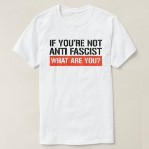 Wenn du nicht Antifaschist bist, was bist du dann? T-Shirt