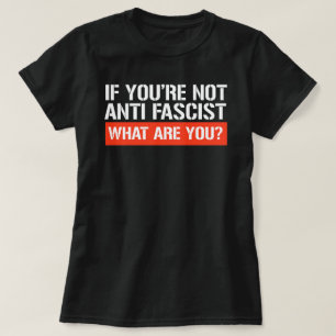 Wenn du nicht Antifaschist bist - Was bist du dann T-Shirt