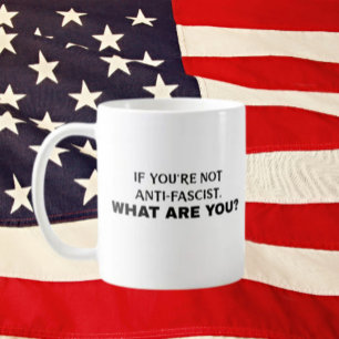 Wenn du nicht antifaschistisch bist, was bist du d kaffeetasse