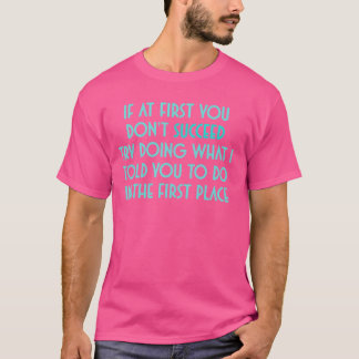 Wenn du nicht erfolgreich bist, versuche zu tun, w T-Shirt