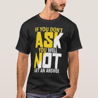 Wenn du nicht FRAGE, bekommst du keine Antwort T-Shirt