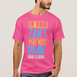 Wenn du nicht nett spielen kannst, mache Hanggleit T-Shirt