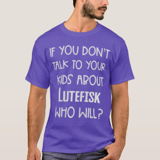 Wenn du nicht über Lutefisk sprichst, wer wird es  T-Shirt