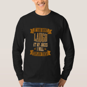 Wenn du nicht über meine Witze lachst, werde ich s T-Shirt