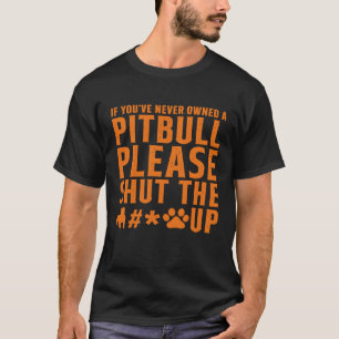 Wenn du noch nie einen Pitbull besessen hast, halt T-Shirt