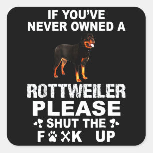 Wenn du noch nie einen Rottweiler besessen hast, h Quadratischer Aufkleber