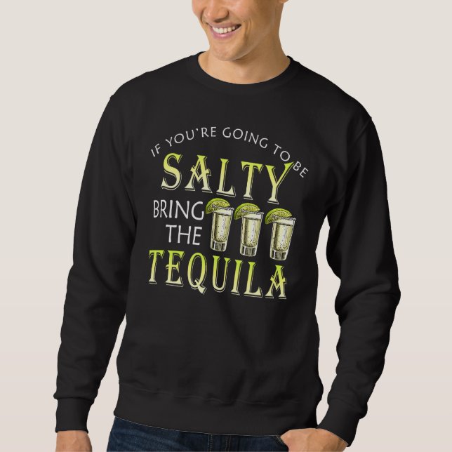 Wenn du salzig sein willst, bringe das Tequila Dri Sweatshirt (Vorderseite)