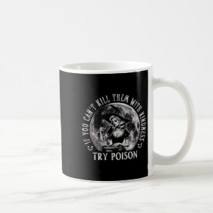 Wenn du sie nicht mit Freundlichkeit töten kannst, Kaffeetasse