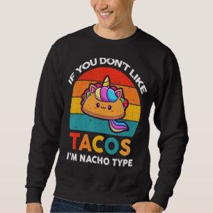 Wenn du Tacos nicht magst, bin ich Nacho-Typ Sweatshirt