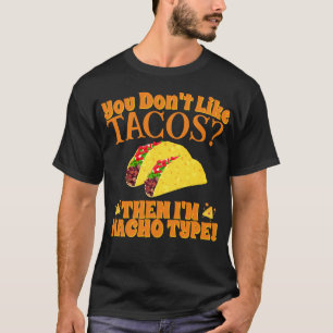 Wenn du Tacos nicht magst, dann bin ich Nacho-Typ T-Shirt
