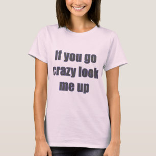 Wenn du verrückt wirst, suche mich auf T-Shirt