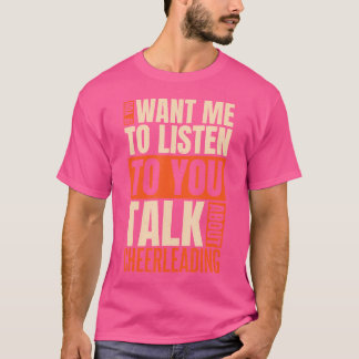 Wenn du willst, dass ich zuhöre, rede über Cheerle T-Shirt