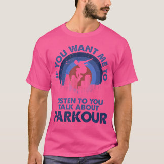 Wenn du willst, dass ich zuhöre, rede über Parkour T-Shirt