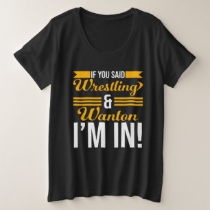 Wenn du Wrestling und Wanton gesagt hast, bin ich Große Größe T-Shirt