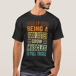 Wenn eine gute Schwester Muskeln wachsen würde - i T-Shirt