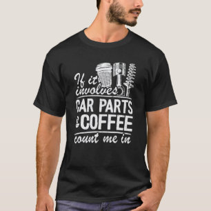 Wenn es Autoteile und Kaffee beinhaltet, bin ich d T-Shirt