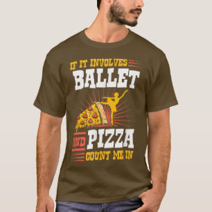 Wenn es Ballett und Pizza umfasst zählen Sie mich  T-Shirt
