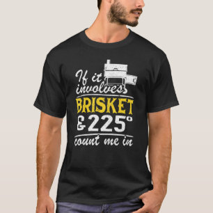 Wenn es Brisket und 225 Grad umfasst, zählen Sie m T-Shirt