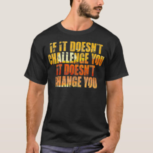 Wenn es dich nicht herausfordert, ändert es dich n T-Shirt