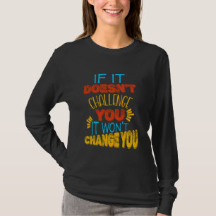 Wenn es dich nicht herausfordert, wird es dich nic T-Shirt