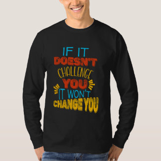 Wenn es dich nicht herausfordert, wird es dich nic T-Shirt