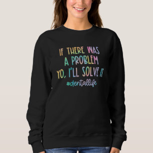 Wenn es ein Problem gab, löse ich es Dental Leben Sweatshirt