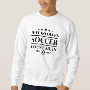 Wenn es Fußball beinhaltet, zähl mich dazu Sweatshirt