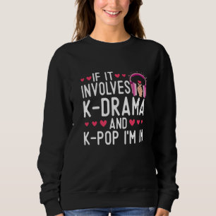 Wenn es K-Drama und K-Pop beinhaltet, bin ich dabe Sweatshirt