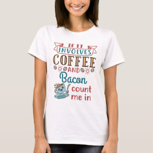Wenn es Kaffee und Bacon betrifft, zählen Sie mich T-Shirt