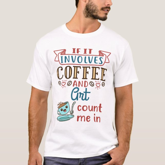 Wenn es Kaffee und Kunst betrifft, zählen Sie mir T-Shirt (Vorderseite)