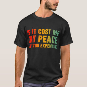 Wenn es mich meinen Frieden kostet, ist es zu teue T-Shirt