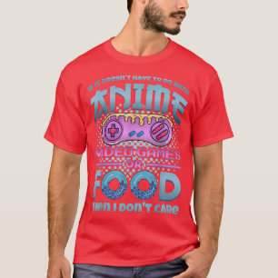 Wenn es nicht Anime Videospiele oder Essen ist, is T-Shirt