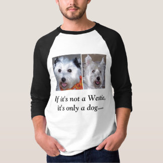 Wenn es nicht ein Westie ist, ist es nur ein Hund… T-Shirt