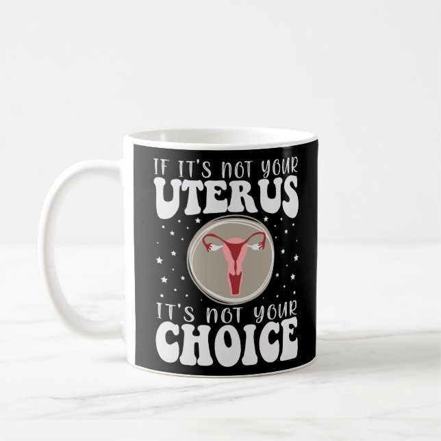 Wenn es nicht Ihr Uterus ist, dann ist es nicht Ih Kaffeetasse (Links)