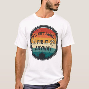 Wenn es nicht kaputt ist, repariere es trotzdem – T-Shirt