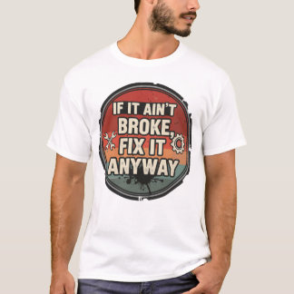 Wenn es nicht kaputt ist, repariere es trotzdem –  T-Shirt