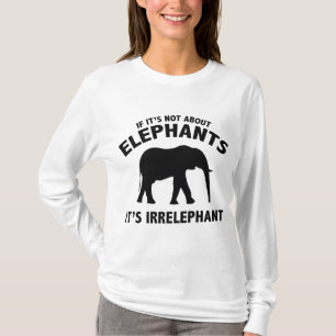 Wenn es nicht um Elefanten geht. Es ist irrelevant T-Shirt