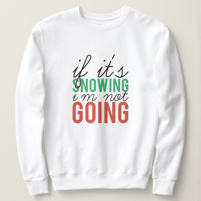 Wenn es schneit, gehe ich nicht Weihnachten Sweatshirt (Design vorne)