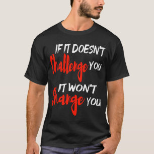 wenn es Sie nicht herausfordert, wird es Sie nicht T-Shirt