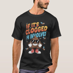 Wenn es verstopft ist, bin ich involviert Lustiger T-Shirt