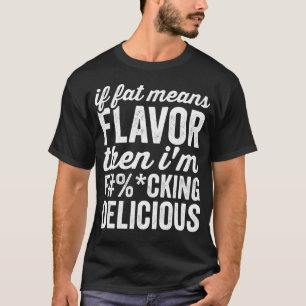 Wenn Fett Geschmack bedeutet, dann bin ich köstlic T-Shirt