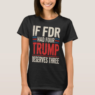Wenn Franklin D Roosevelt vier Trump verdient hätt T-Shirt