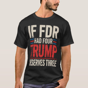 Wenn Franklin D Roosevelt vier Trump verdient hätt T-Shirt