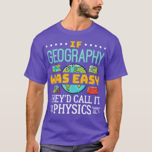 Wenn Geografie einfach war, nennen sie es Physik 1 T-Shirt