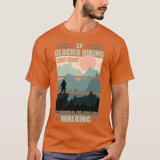 Wenn Gletscherwandern einfach war T-Shirt
